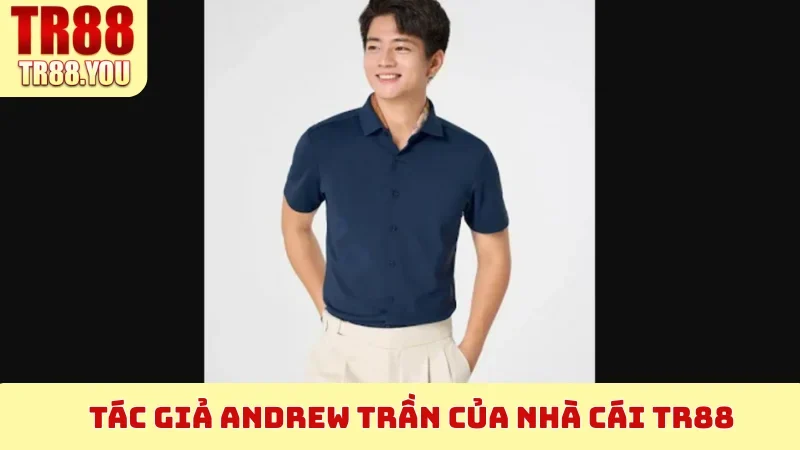 Tác Giả Andrew Trần của nhà cái TR88